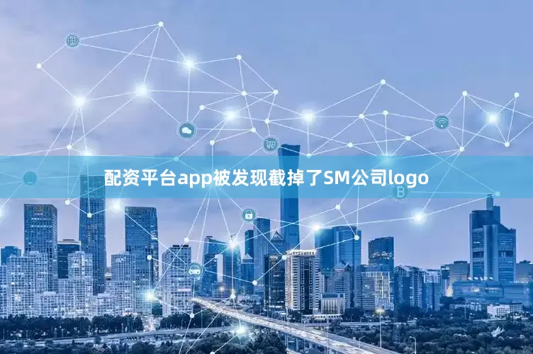 配资平台app被发现截掉了SM公司logo