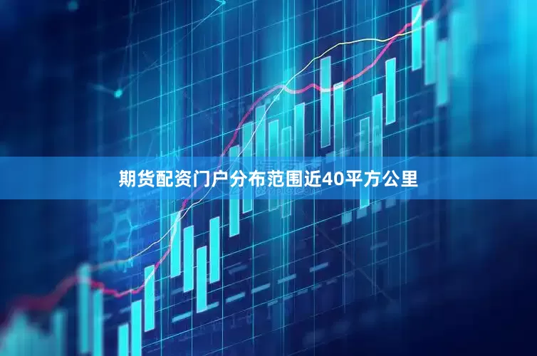期货配资门户分布范围近40平方公里