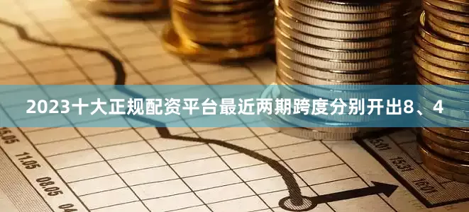 2023十大正规配资平台最近两期跨度分别开出8、4